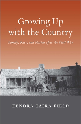 Growing Up with the Country: Family, Race, and Nation After the Civil War