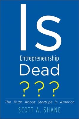 Is Entrepreneurship Dead?: The Truth about Startups in America