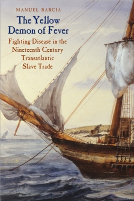The Yellow Demon of Fever: Fighting Disease in the Nineteenth-Century Transatlantic Slave Trade