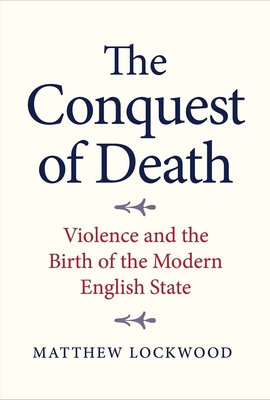 The Conquest of Death: Violence and the Birth of the Modern English State