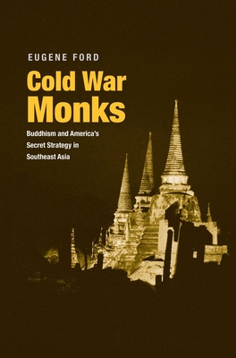 Cold War Monks: Buddhism and America's Secret Strategy in Southeast Asia