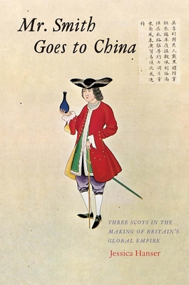 Mr. Smith Goes to China: Three Scots in the Making of Britain's Global Empire