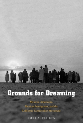 Grounds for Dreaming: Mexican Americans, Mexican Immigrants, and the California Farmworker Movement