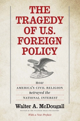 The Tragedy of U.S. Foreign Policy: How America's Civil Religion Betrayed the National Interest