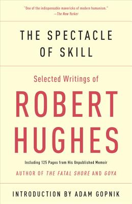 The Spectacle of Skill: Selected Writings of Robert Hughes