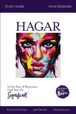Hagar Bible Study Guide: In the Face of Rejection, God Says I'm Significant