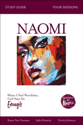 Naomi Bible Study Guide: When I Feel Worthless, God Says I'm Enough