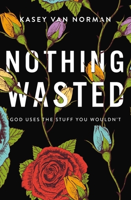 Nothing Wasted: God Uses the Stuff You Wouldn't