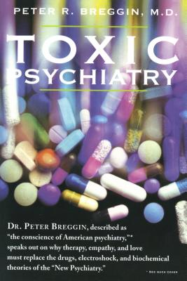 Toxic Psychiatry: Why Therapy, Empathy and Love Must Replace the Drugs, Electroshock, and Biochemical Theories of the New Psychiatry