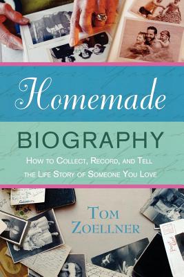 Homemade Biography: How to Collect, Record, and Tell the Life Story of Someone You Love