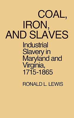 Coal, Iron, and Slaves: Industrial Slavery in Maryland and Virginia, 1715$1865