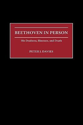 Beethoven in Person: His Deafness, Illnesses, and Death