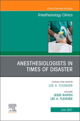 Anesthesiologists in Time of Disaster, an Issue of Anesthesiology Clinics: Volume 39-2