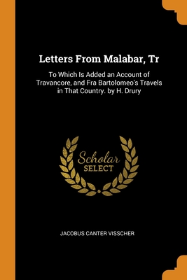 Letters From Malabar, Tr: To Which Is Added an Account of Travancore, and Fra Bartolomeo's Travels in That Country. by H. Drury