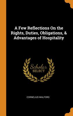 A Few Reflections On the Rights, Duties, Obligations, & Advantages of Hospitality