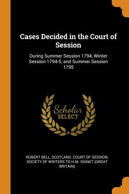 Cases Decided in the Court of Session: During Summer Session 1794, Winter Session 1794-5, and Summer Session 1795