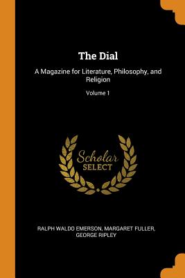 The Dial: A Magazine for Literature, Philosophy, and Religion; Volume 1
