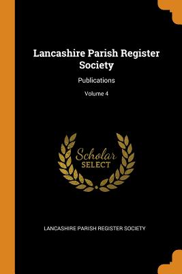 Lancashire Parish Register Society: Publications; Volume 4