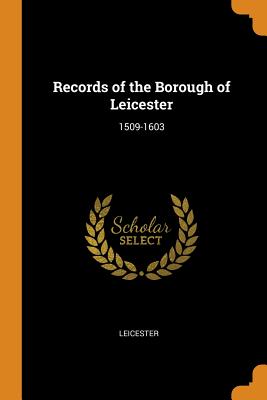 Records of the Borough of Leicester: 1509-1603