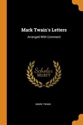 Mark Twain's Letters: Arranged With Comment