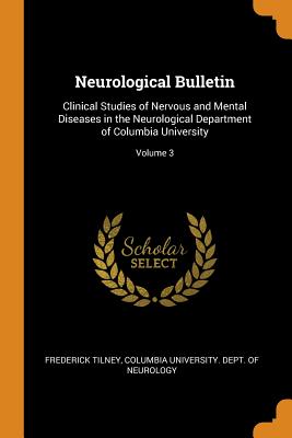 Neurological Bulletin: Clinical Studies of Nervous and Mental Diseases in the Neurological Department of Columbia University; Volume 3