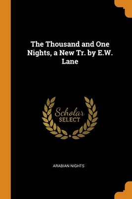 The Thousand and One Nights, a New Tr. by E.W. Lane