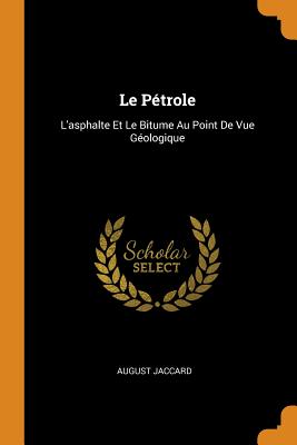 Le Pétrole: L'asphalte Et Le Bitume Au Point De Vue Géologique