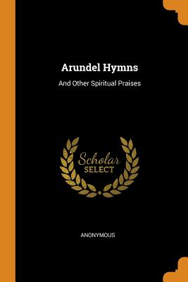 Arundel Hymns: And Other Spiritual Praises