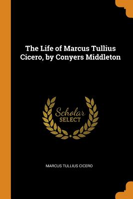 The Life of Marcus Tullius Cicero, by Conyers Middleton