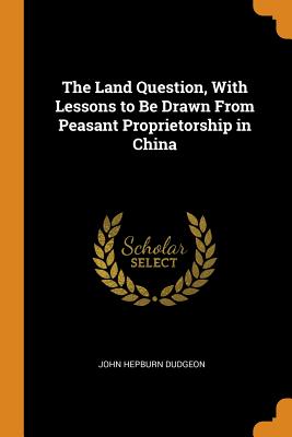 The Land Question, With Lessons to Be Drawn From Peasant Proprietorship in China