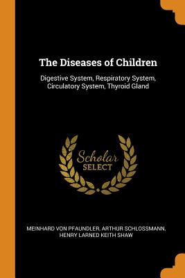 The Diseases of Children: Digestive System, Respiratory System, Circulatory System, Thyroid Gland