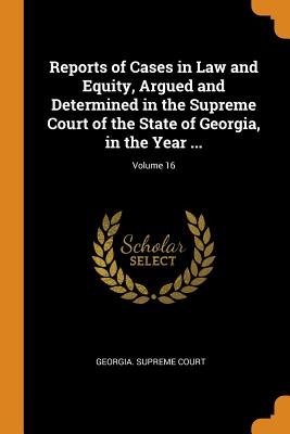 Reports of Cases in Law and Equity, Argued and Determined in the Supreme Court of the State of Georgia, in the Year ...; Volume 16