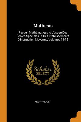 Mathesis: Recueil Mathématique À L'usage Des Écoles Spéciales Et Des Établissements D'instruction Moyenne, Volumes 14-15