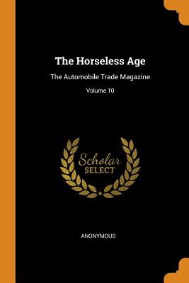 The Horseless Age: The Automobile Trade Magazine; Volume 10