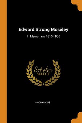 Edward Strong Moseley: In Memoriam, 1813-1900