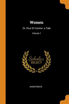 Women: Or, Pour Et Contre. a Tale; Volume 1