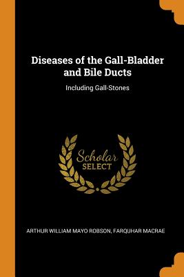 Diseases of the Gall-Bladder and Bile Ducts: Including Gall-Stones