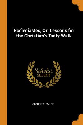 Ecclesiastes, Or, Lessons for the Christian's Daily Walk