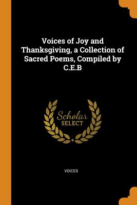 Voices of Joy and Thanksgiving, a Collection of Sacred Poems, Compiled by C.E.B