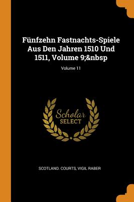 Fünfzehn Fastnachts-Spiele Aus Den Jahren 1510 Und 1511, Volume 9; Volume 11