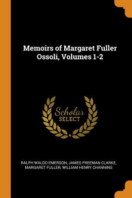 Memoirs of Margaret Fuller Ossoli, Volumes 1-2