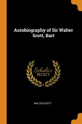 Autobiography of Sir Walter Scott, Bart