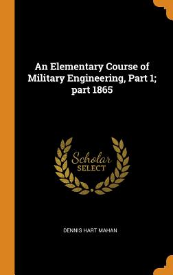 An Elementary Course of Military Engineering, Part 1; part 1865