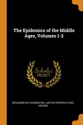 The Epidemics of the Middle Ages, Volumes 1-2