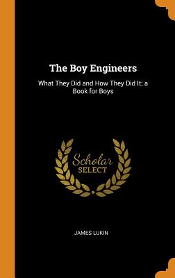 The Boy Engineers: What They Did and How They Did It; a Book for Boys