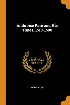 Ambroise Paré and His Times, 1510-1590