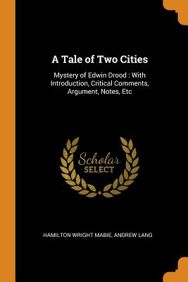 A Tale of Two Cities: Mystery of Edwin Drood: With Introduction, Critical Comments, Argument, Notes, Etc