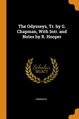 The Odysseys, Tr. by G. Chapman, With Intr. and Notes by R. Hooper