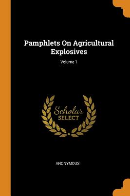 Pamphlets On Agricultural Explosives; Volume 1