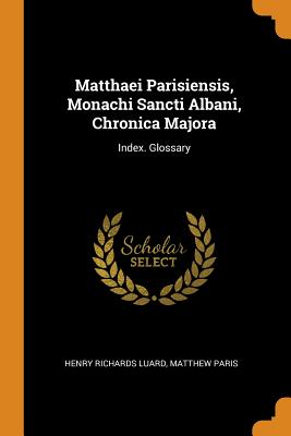 Matthaei Parisiensis, Monachi Sancti Albani, Chronica Majora: Index. Glossary